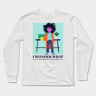 I wonder what my job description says today T-Shirt Long Sleeve T-Shirt